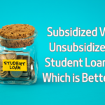 Subsidized Vs. Unsubsidized Student Loans: Which is Better?