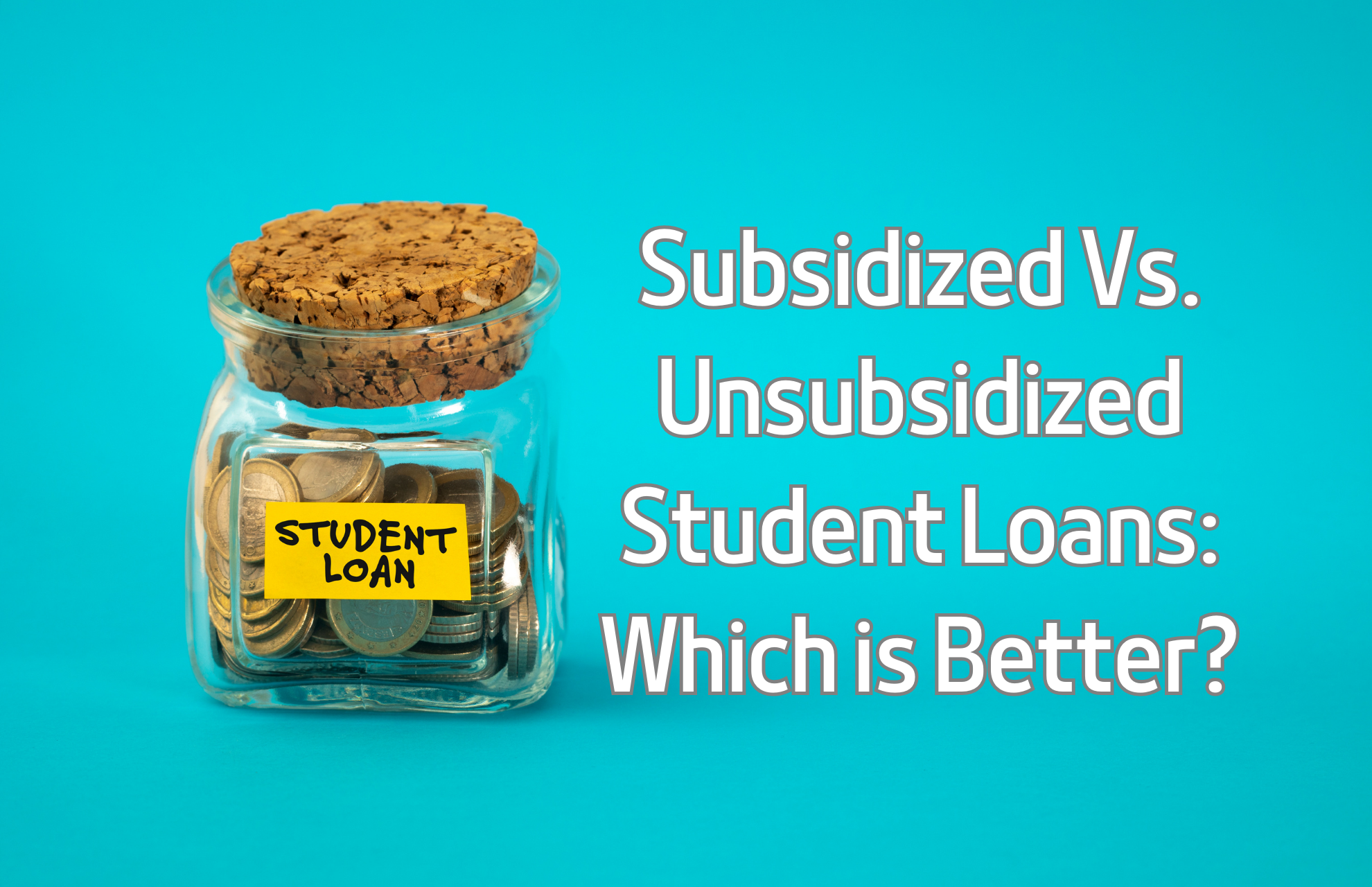 Subsidized Vs. Unsubsidized Student Loans: Which is Better?